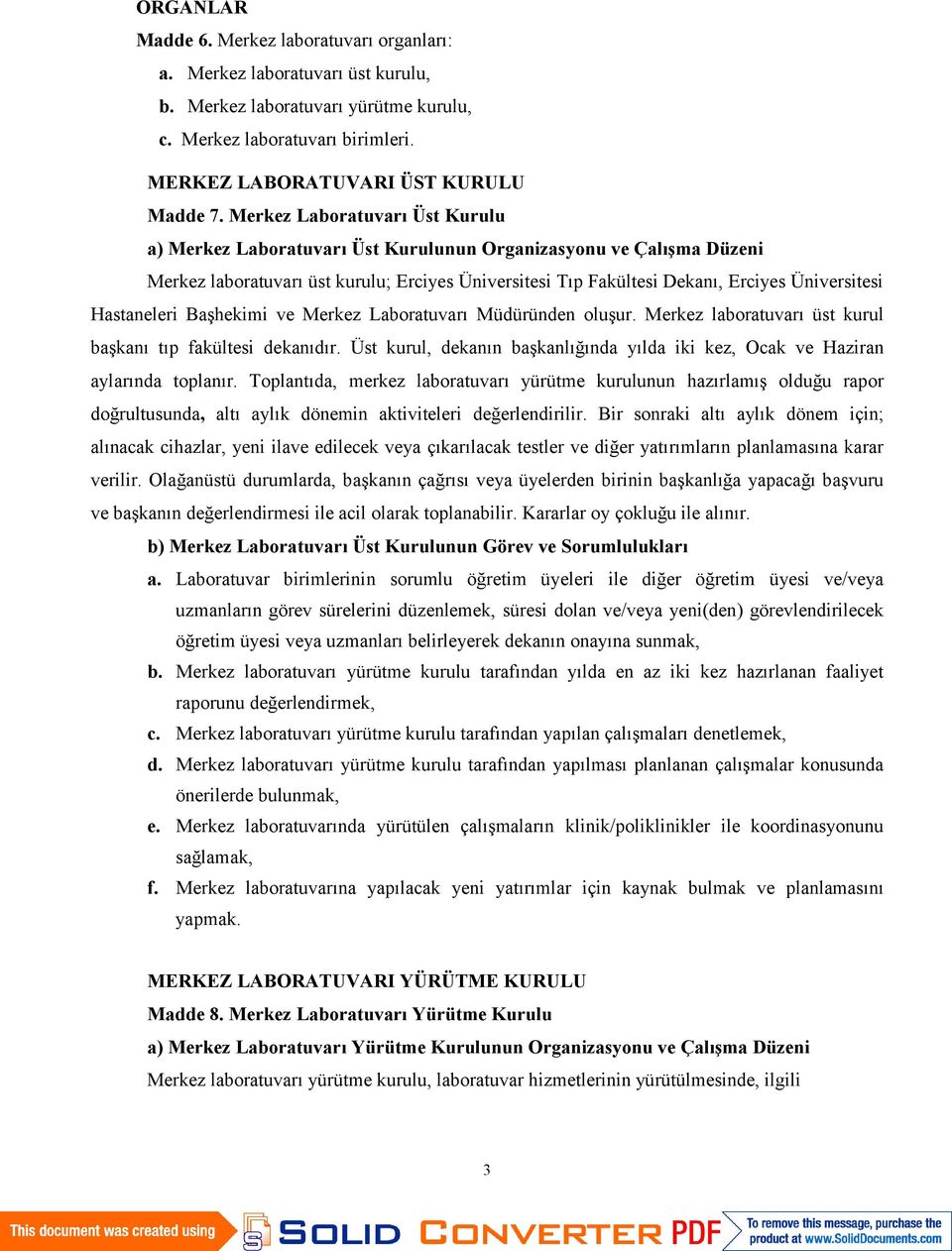 Hastaneleri Başhekimi ve Merkez Laboratuvarı Müdüründen oluşur. Merkez laboratuvarı üst kurul başkanı tıp fakültesi dekanıdır.