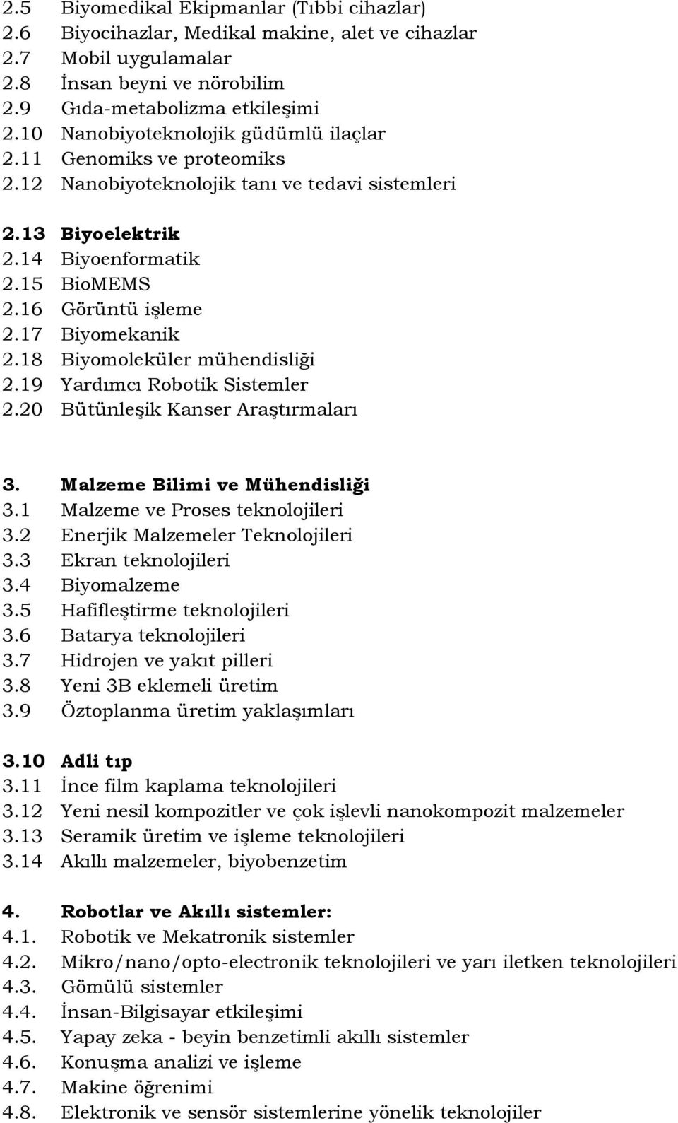 17 Biyomekanik 2.18 Biyomoleküler mühendisliği 2.19 Yardımcı Robotik Sistemler 2.20 Bütünleşik Kanser Araştırmaları 3. Malzeme Bilimi ve Mühendisliği 3.1 Malzeme ve Proses teknolojileri 3.