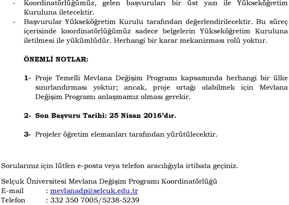 ÖNEMLİ NOTLAR: 1- Proje Temelli Mevlana Değişim Programı kapsamında herhangi bir ülke sınırlandırması yoktur; ancak, proje ortağı olabilmek için Mevlana Değişim Programı anlaşmamız olması gerekir.