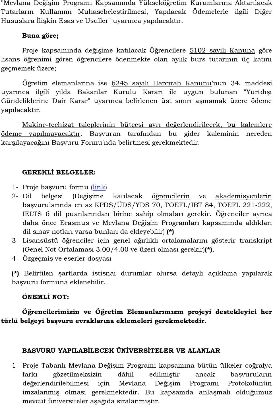 Buna göre; Proje kapsamında değişime katılacak Öğrencilere 5102 sayılı Kanuna göre lisans öğrenimi gören öğrencilere ödenmekte olan aylık burs tutarının üç katını geçmemek üzere; Öğretim elemanlarına