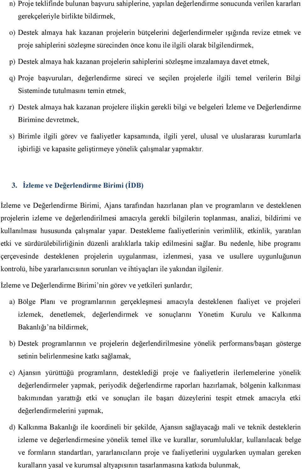 baģvuruları, değerlendirme süreci ve seçilen prjelerle ilgili temel verilerin Bilgi Sisteminde tutulmasını temin etmek, r) Destek almaya hak kazanan prjelere iliģkin gerekli bilgi ve belgeleri Ġzleme