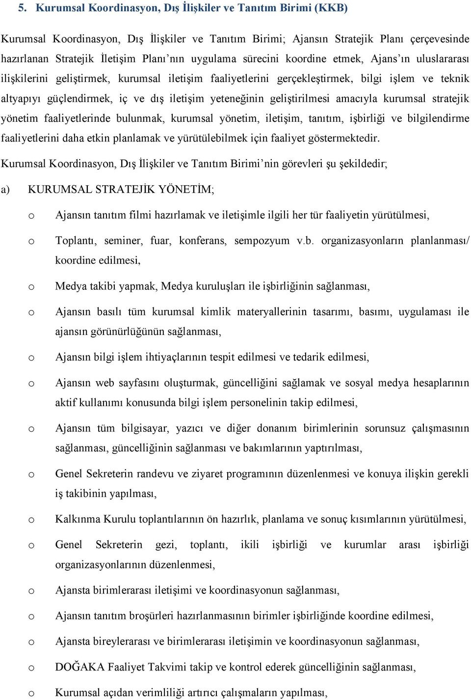 geliģtirilmesi amacıyla kurumsal stratejik yönetim faaliyetlerinde bulunmak, kurumsal yönetim, iletiģim, tanıtım, iģbirliği ve bilgilendirme faaliyetlerini daha etkin planlamak ve yürütülebilmek için