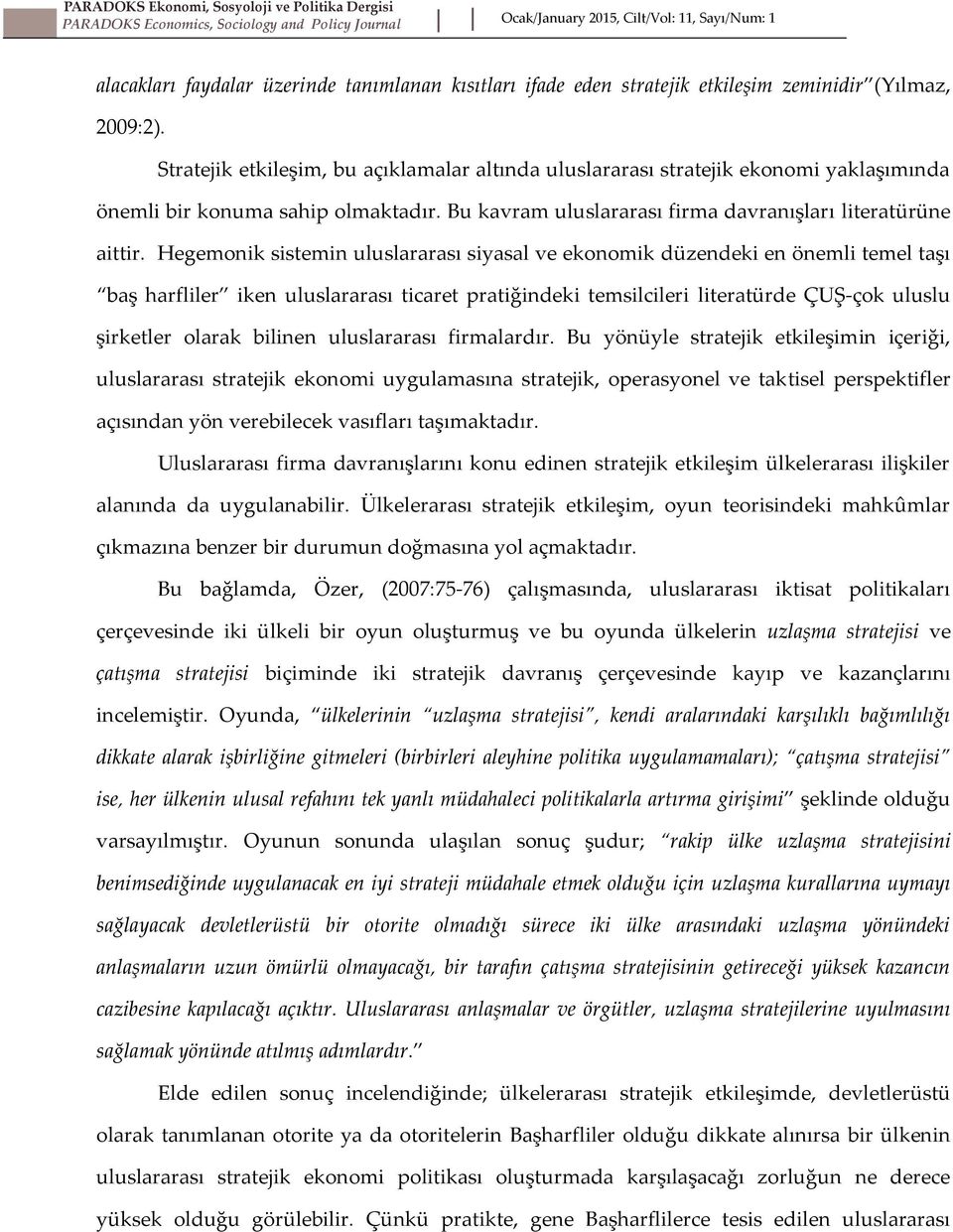 Hegemonik sistemin uluslararası siyasal ve ekonomik düzendeki en önemli temel taşı baş harfliler iken uluslararası ticaret pratiğindeki temsilcileri literatürde ÇUŞ-çok uluslu şirketler olarak