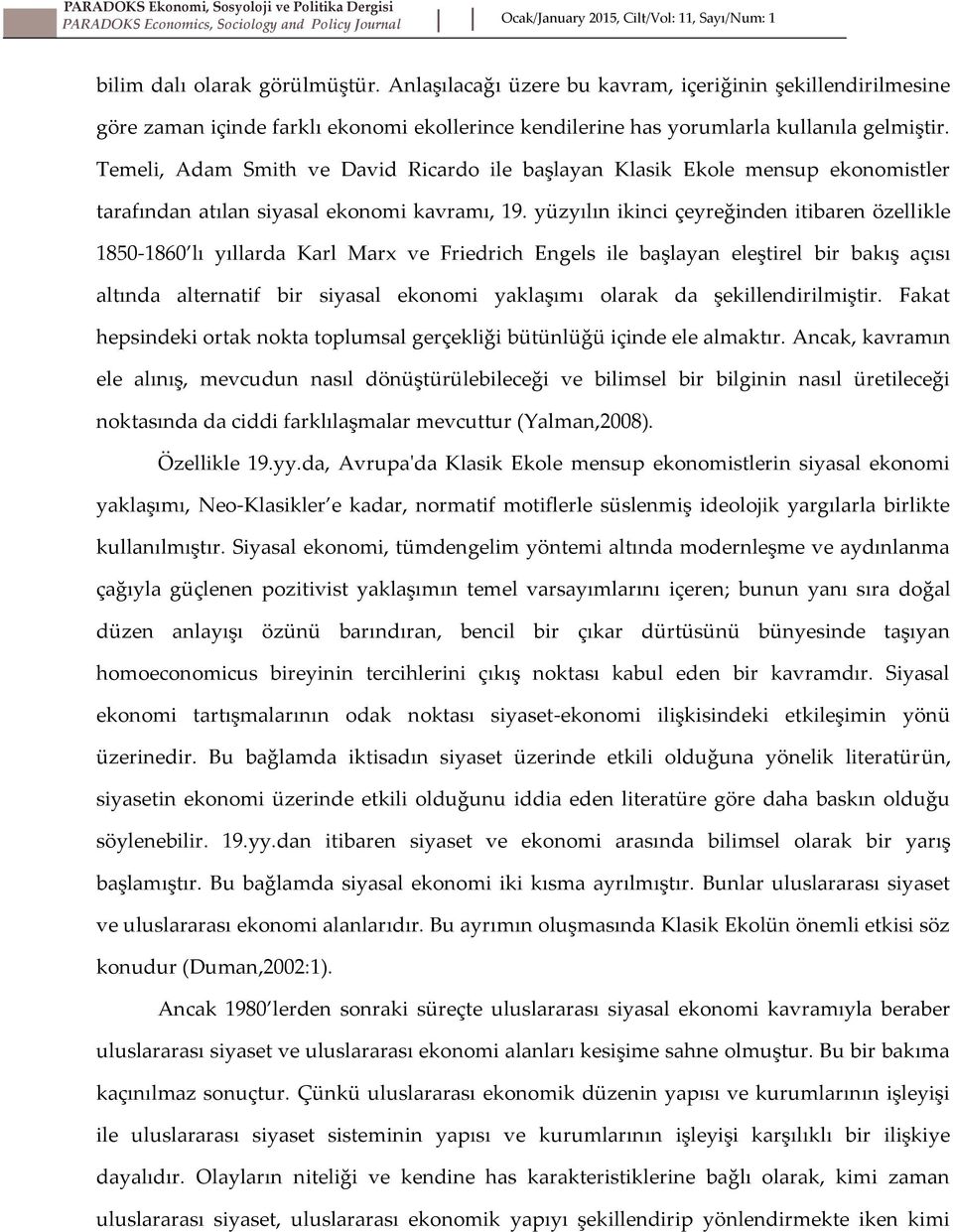 Temeli, Adam Smith ve David Ricardo ile başlayan Klasik Ekole mensup ekonomistler tarafından atılan siyasal ekonomi kavramı, 19.