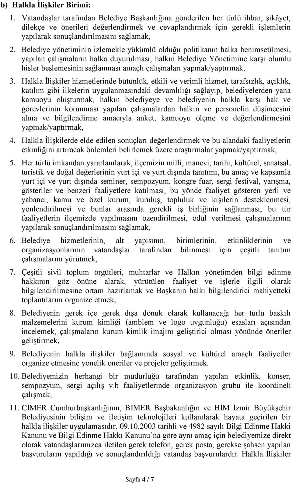 2. Belediye yönetiminin izlemekle yükümlü olduğu politikanın halka benimsetilmesi, yapılan çalışmaların halka duyurulması, halkın Belediye Yönetimine karşı olumlu hisler beslemesinin sağlanması