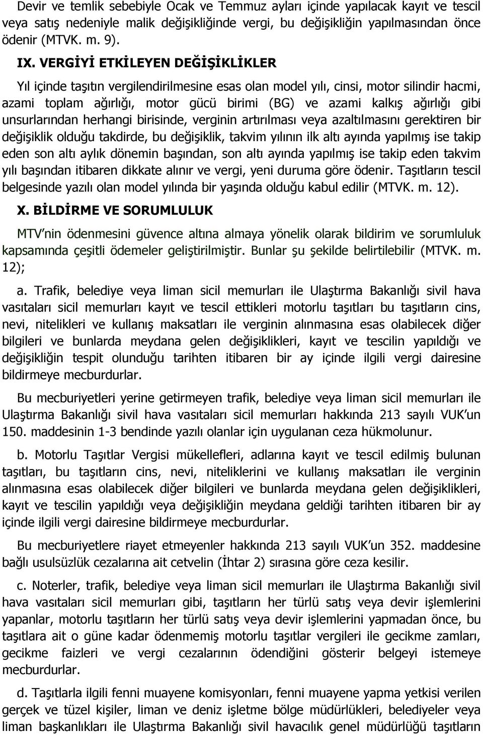 unsurlarından herhangi birisinde, verginin artırılması veya azaltılmasını gerektiren bir değişiklik olduğu takdirde, bu değişiklik, takvim yılının ilk altı ayında yapılmış ise takip eden son altı