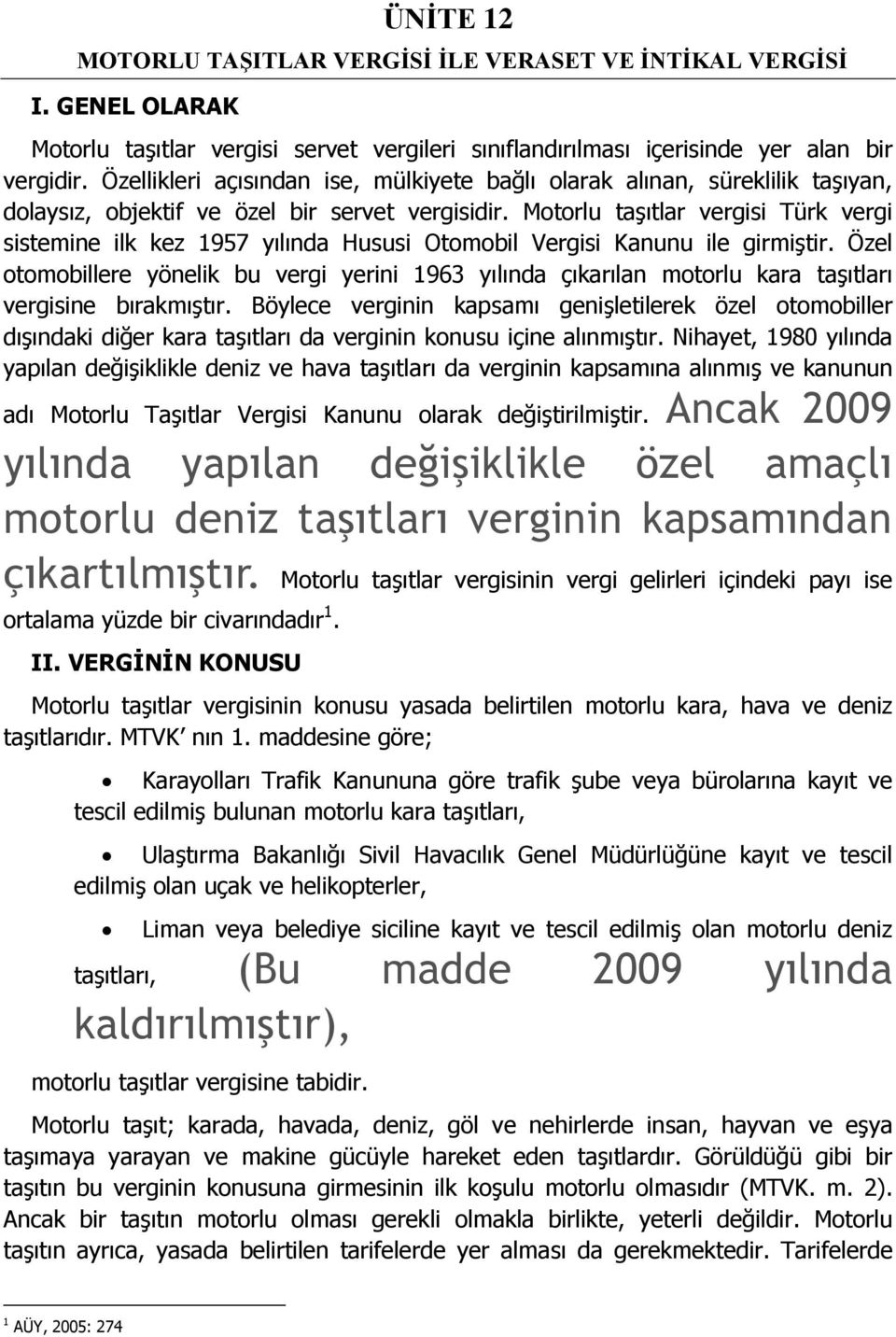 Motorlu taşıtlar vergisi Türk vergi sistemine ilk kez 1957 yılında Hususi Otomobil Vergisi Kanunu ile girmiştir.