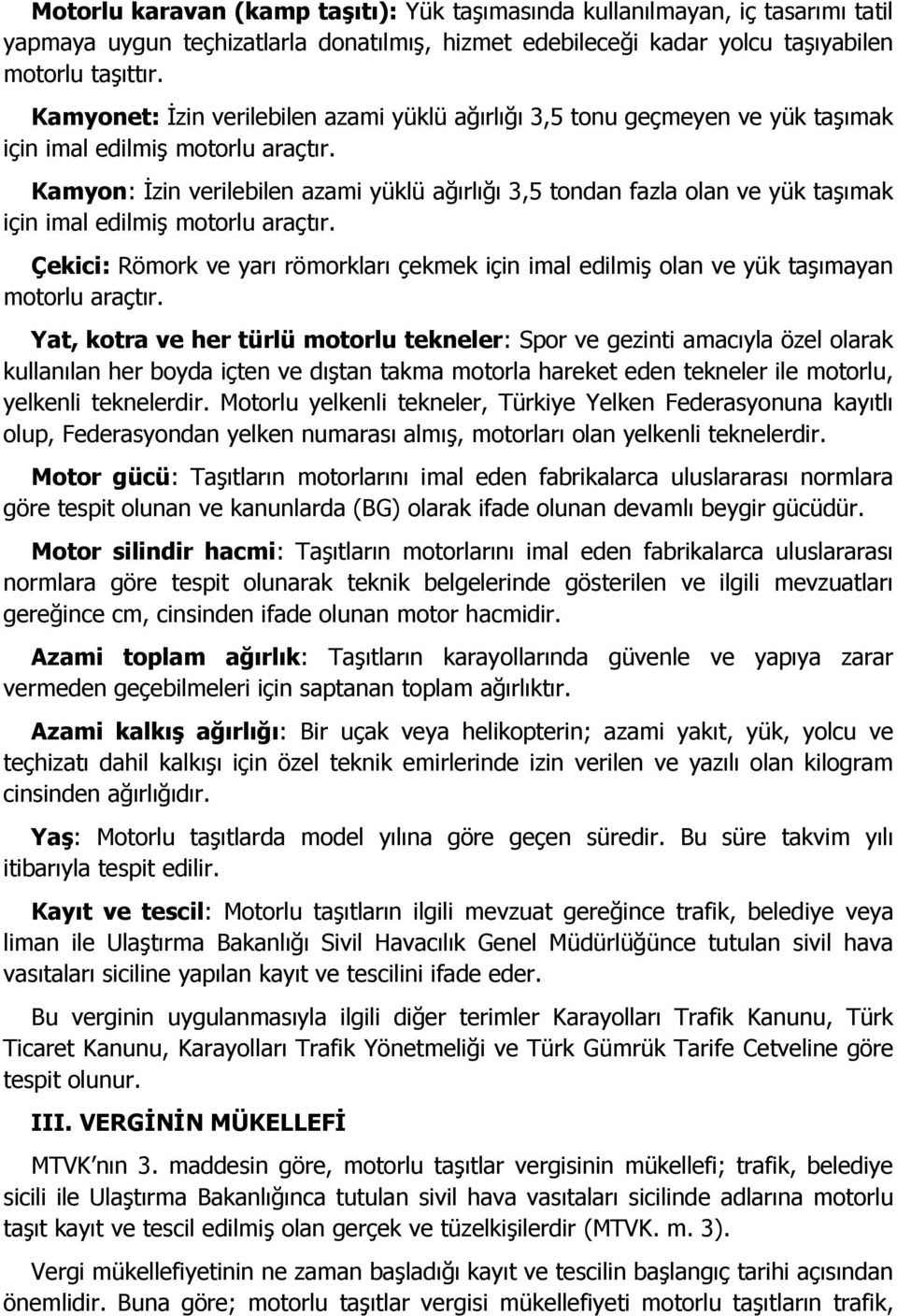 Kamyon: İzin verilebilen azami yüklü ağırlığı 3,5 tondan fazla olan ve yük taşımak için imal edilmiş motorlu araçtır.