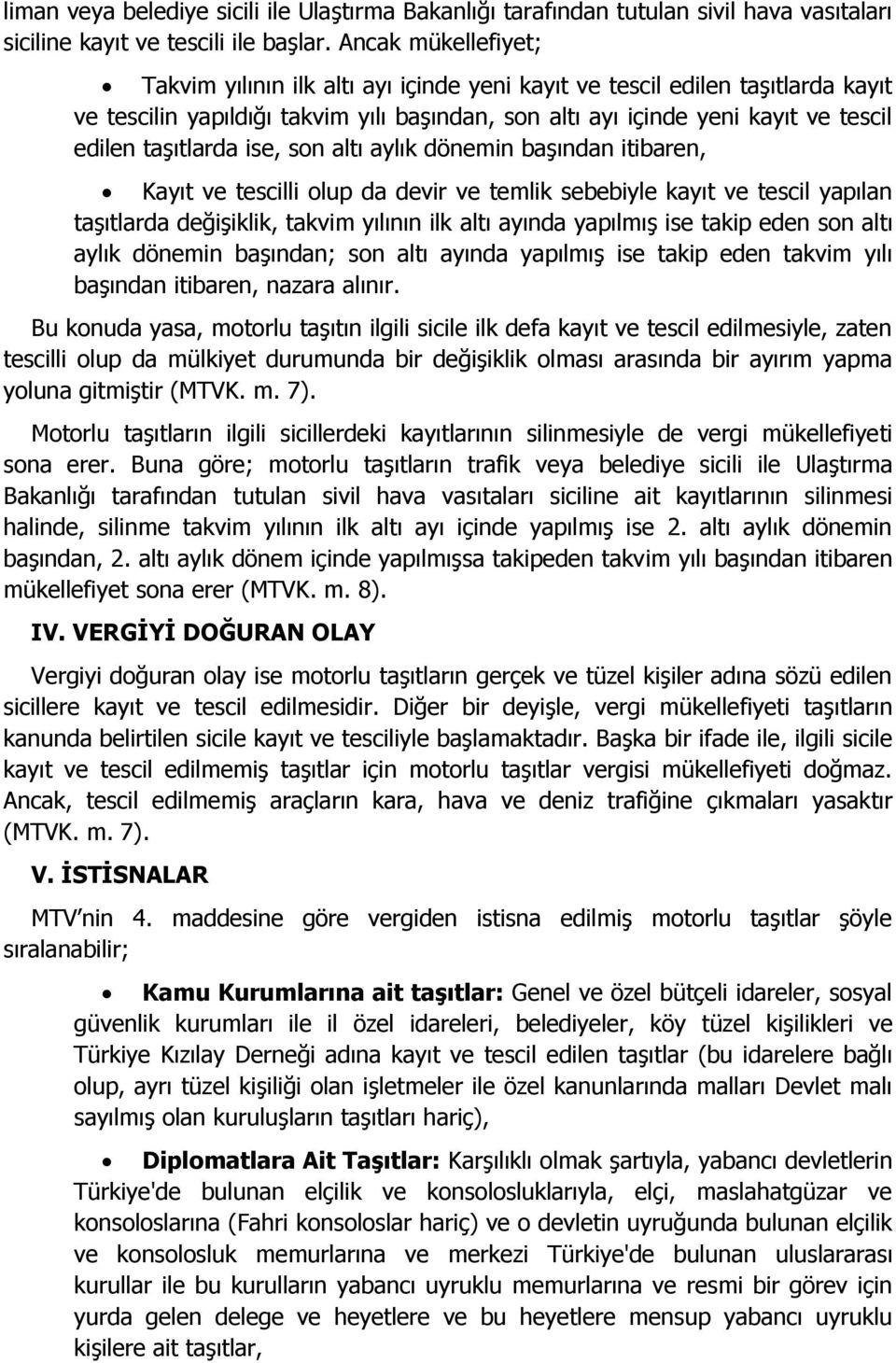 taşıtlarda ise, son altı aylık dönemin başından itibaren, Kayıt ve tescilli olup da devir ve temlik sebebiyle kayıt ve tescil yapılan taşıtlarda değişiklik, takvim yılının ilk altı ayında yapılmış