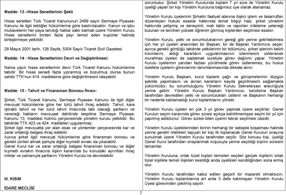 28 Mayıs 2001 tarih, 126 Sayfa, 5304 Sayılı Ticaret Sicil Gazetesi Madde: 14 - Hisse Senetlerinin Devri ve Değiştirilmesi: Nama yazılı hisse senetlerinin devri Türk Ticaret Kanunu hükümlerine tabidir.