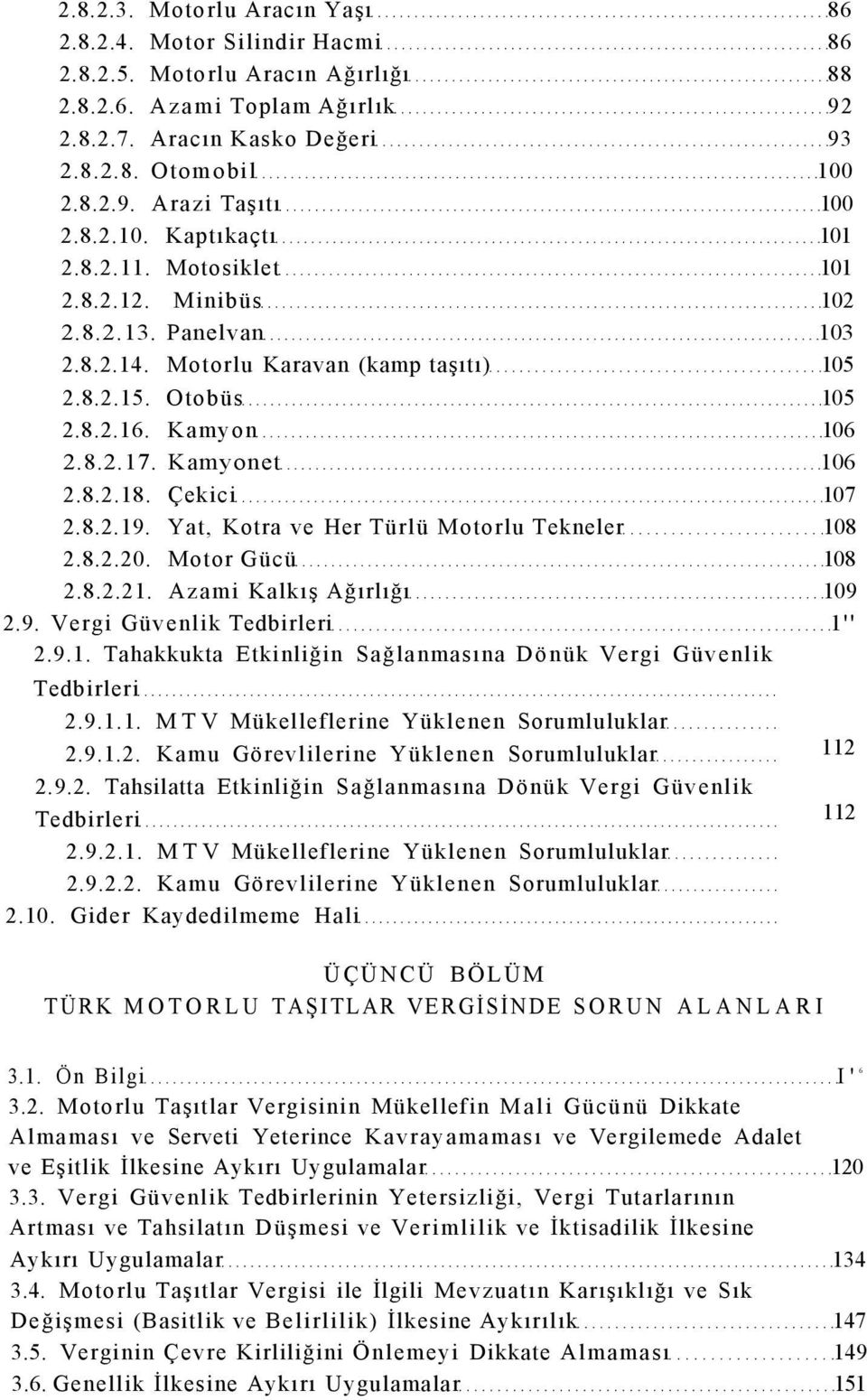 Kamyonet 106 2.8.2.18. Çekici 107 2.8.2.19. Yat, Kotra ve Her Türlü Motorlu Tekneler 108 2.8.2.20. Motor Gücü 108 2.8.2.21. Azami Kalkış Ağırlığı 109 2.9. Vergi Güvenlik Tedbirleri 1'' 2.9.1. Tahakkukta Etkinliğin Sağlanmasına Dönük Vergi Güvenlik Tedbirleri 2.