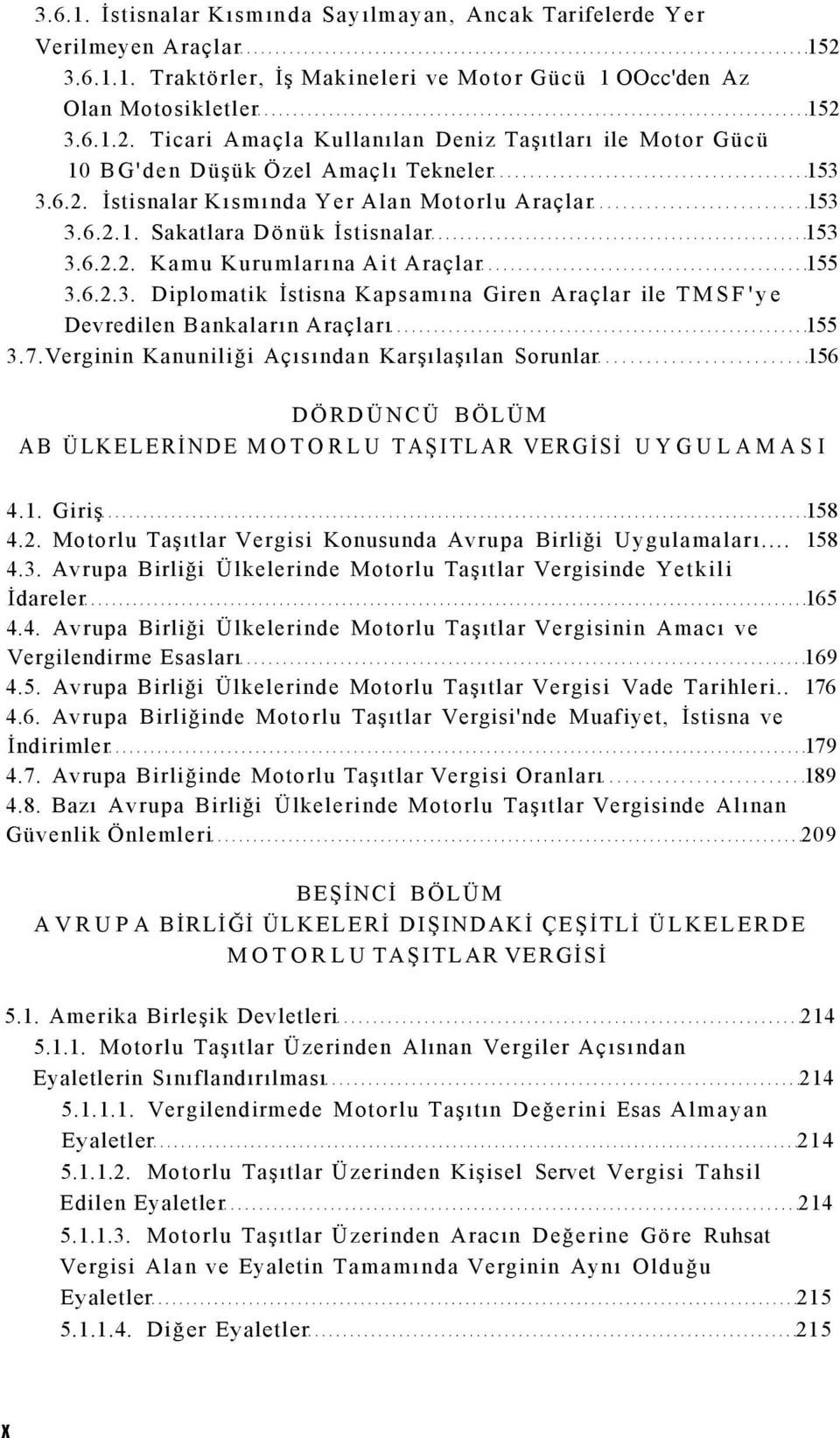 7.Verginin Kanuniliği Açısından Karşılaşılan Sorunlar 156 DÖRDÜNCÜ BÖLÜM AB ÜLKELERİNDE MOTORLU TAŞITLAR VERGİSİ UYGULAMASI 4.1. Giriş 158 4.2.