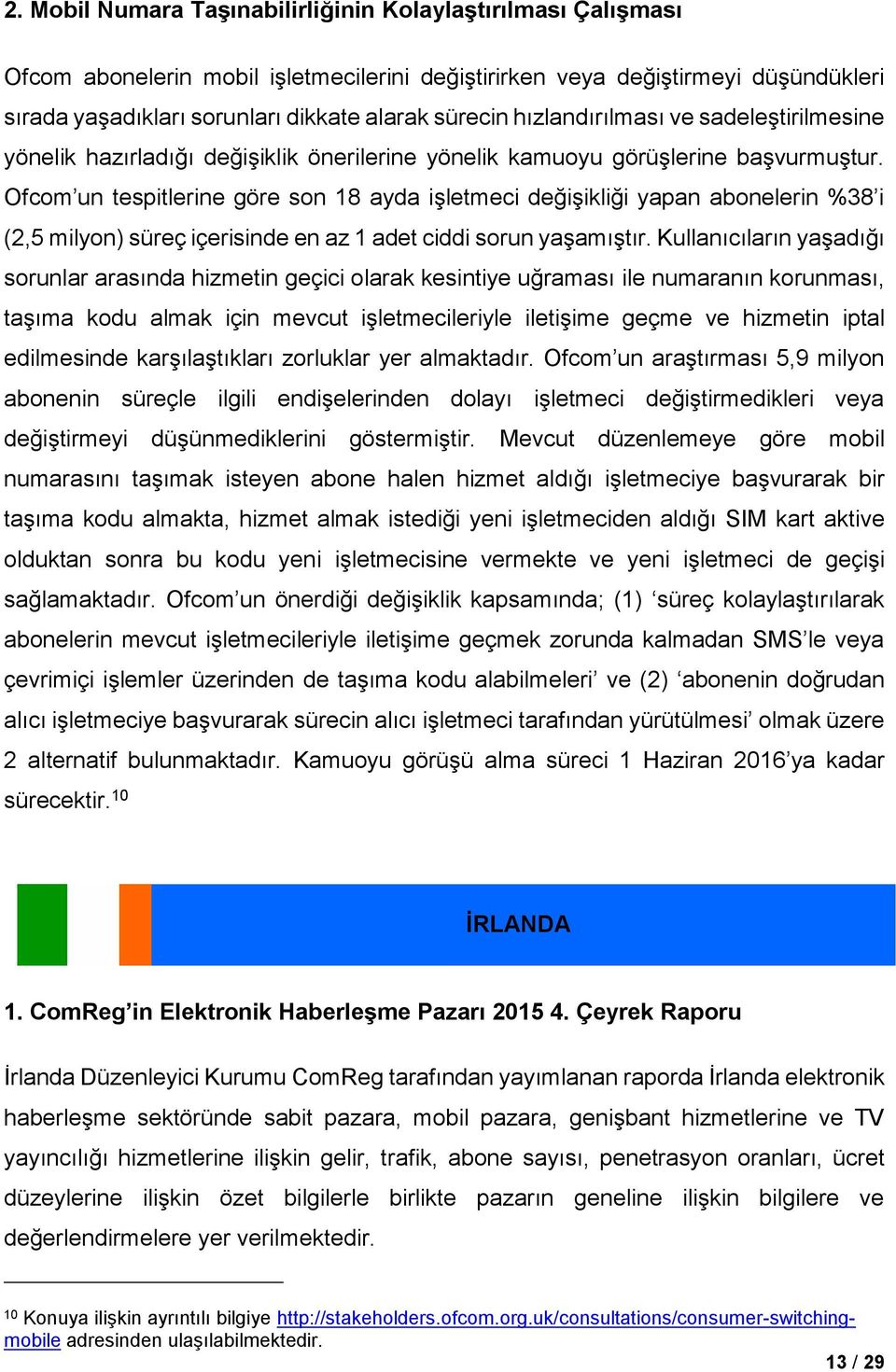 Ofcom un tespitlerine göre son 18 ayda işletmeci değişikliği yapan abonelerin %38 i (2,5 milyon) süreç içerisinde en az 1 adet ciddi sorun yaşamıştır.