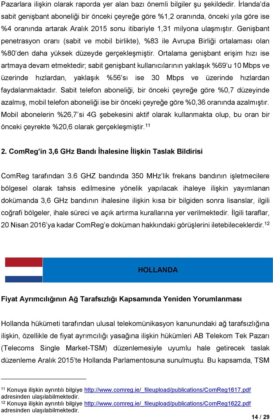 Genişbant penetrasyon oranı (sabit ve mobil birlikte), %83 ile Avrupa Birliği ortalaması olan %80 den daha yüksek düzeyde gerçekleşmiştir.