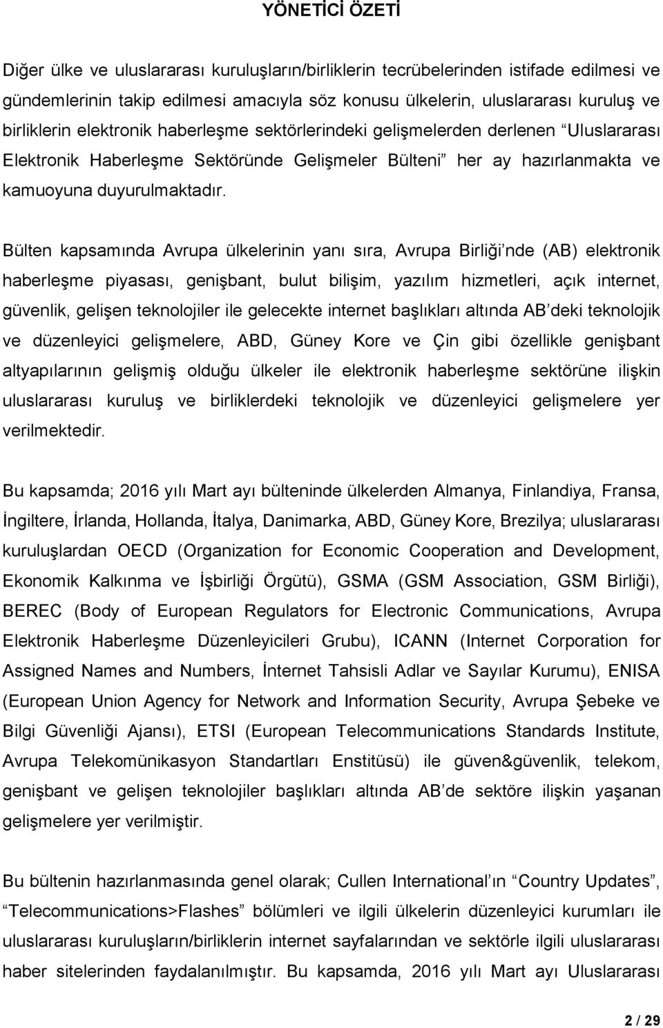 Bülten kapsamında Avrupa ülkelerinin yanı sıra, Avrupa Birliği nde (AB) elektronik haberleşme piyasası, genişbant, bulut bilişim, yazılım hizmetleri, açık internet, güvenlik, gelişen teknolojiler ile