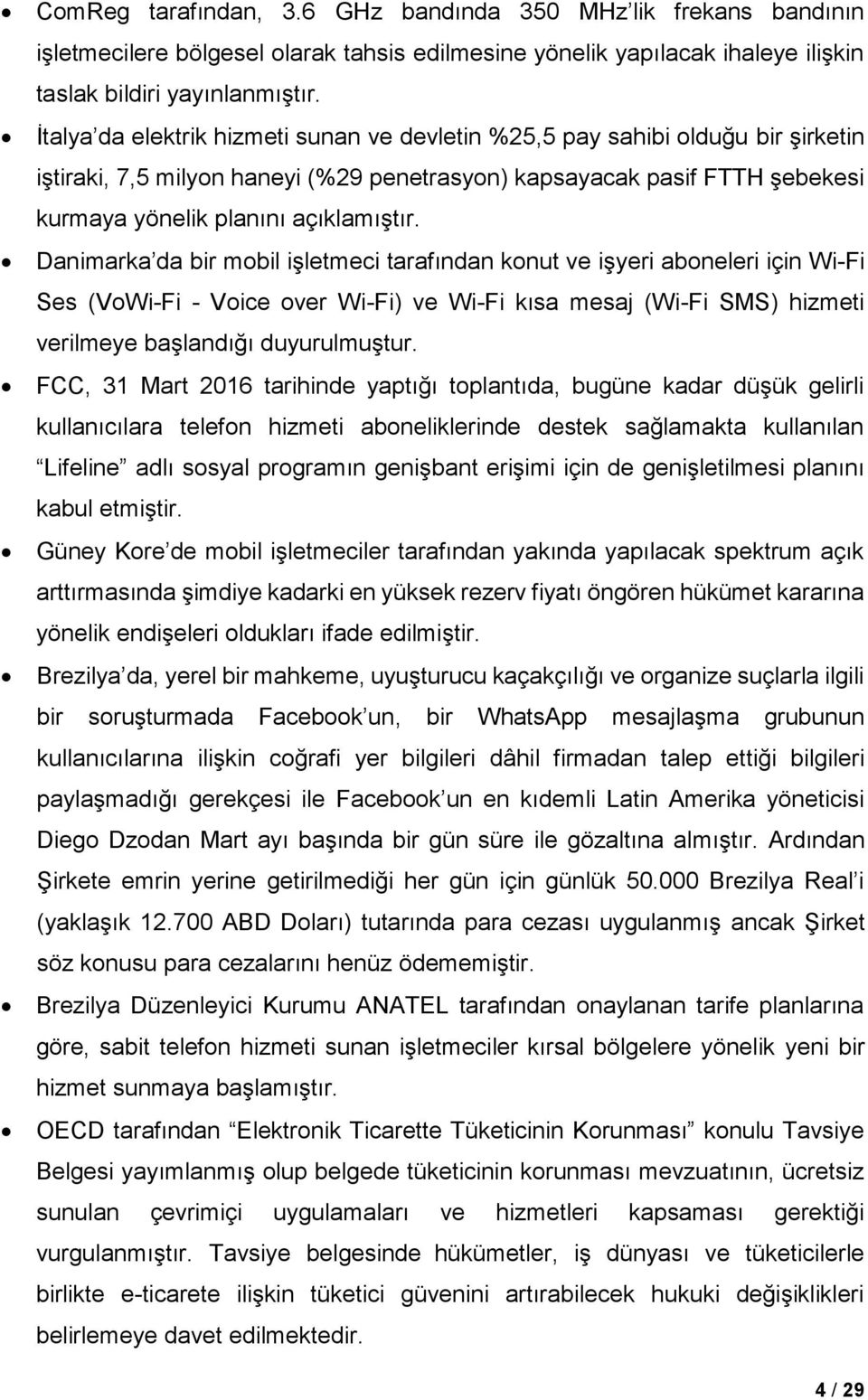 Danimarka da bir mobil işletmeci tarafından konut ve işyeri aboneleri için Wi-Fi Ses (VoWi-Fi - Voice over Wi-Fi) ve Wi-Fi kısa mesaj (Wi-Fi SMS) hizmeti verilmeye başlandığı duyurulmuştur.