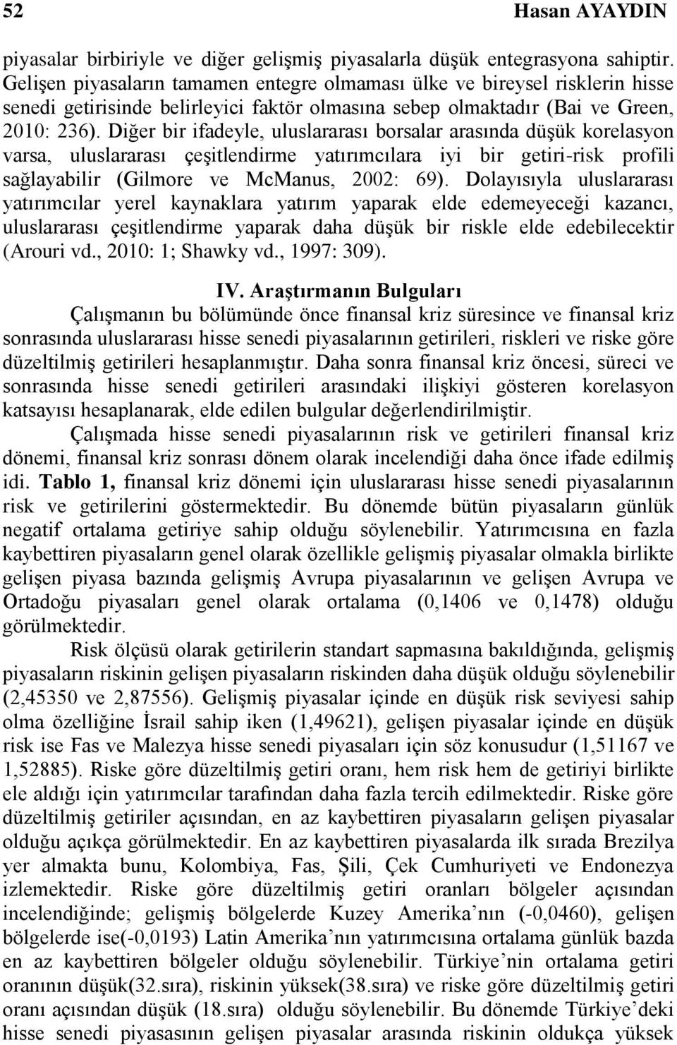 Diğer bir ifadeyle, uluslararası borsalar arasında düşük korelasyon varsa, uluslararası çeşitlendirme yatırımcılara iyi bir getiri-risk profili sağlayabilir (Gilmore ve McManus, 2002: 69).