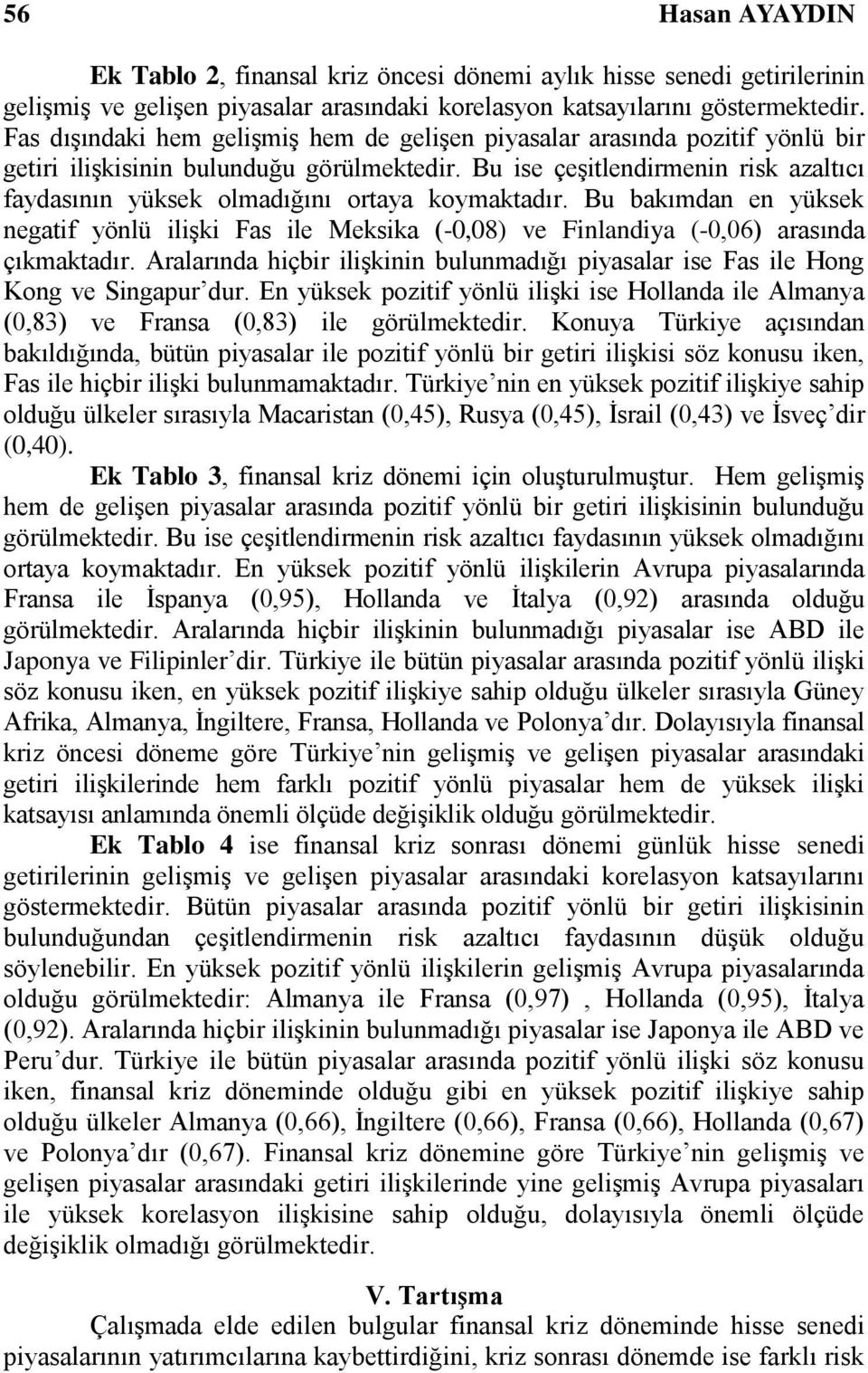 Bu ise çeşitlendirmenin risk azaltıcı faydasının yüksek olmadığını ortaya koymaktadır. Bu bakımdan en yüksek negatif yönlü ilişki Fas ile Meksika (-0,08) ve Finlandiya (-0,06) arasında çıkmaktadır.