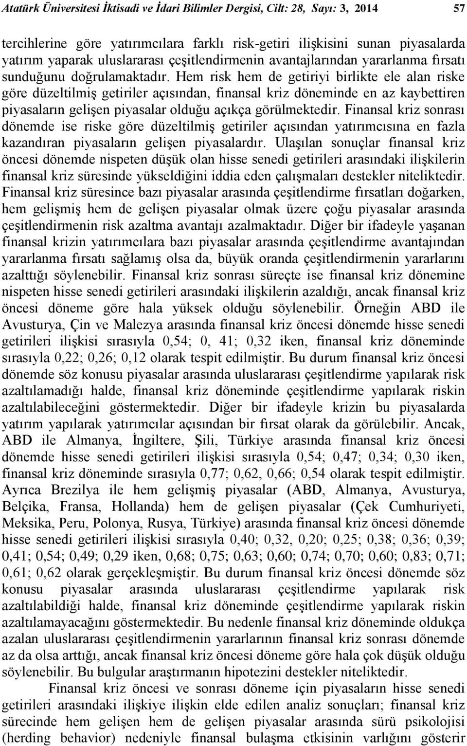 Hem risk hem de getiriyi birlikte ele alan riske göre düzeltilmiş getiriler açısından, finansal kriz döneminde en az kaybettiren piyasaların gelişen piyasalar olduğu açıkça görülmektedir.