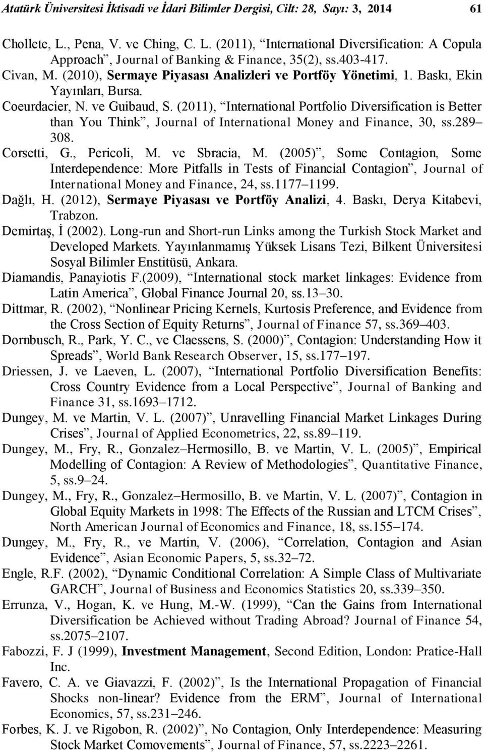 (2011), International Portfolio Diversification is Better than You Think, Journal of International Money and Finance, 30, ss.289 308. Corsetti, G., Pericoli, M. ve Sbracia, M.