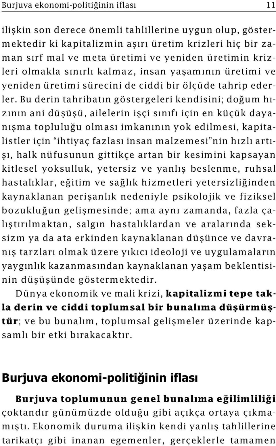 Bu derin tahribatýn göstergeleri kendisini; doðum hýzýnýn ani düþüþü, ailelerin iþçi sýnýfý için en küçük dayanýþma topluluðu olmasý imkanýnýn yok edilmesi, kapitalistler için ihtiyaç fazlasý insan