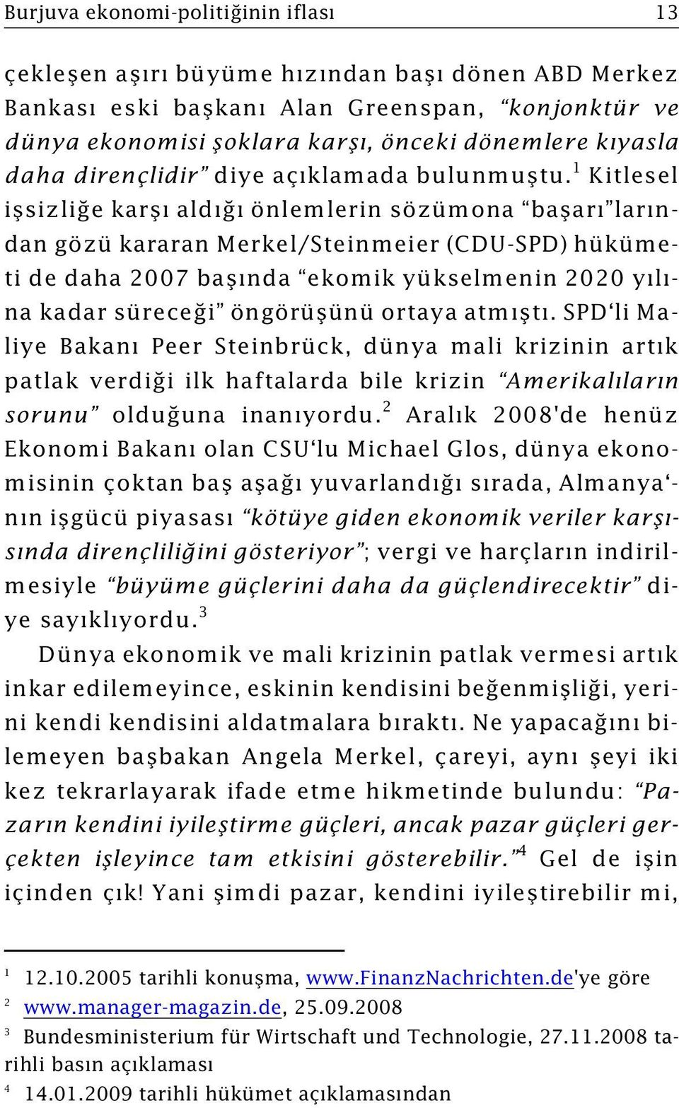 Kitlesel iþsizliðe karþý aldýðý önlemlerin sözümona baþarý larýndan gözü kararan Merkel/Steinmeier (CDU-SPD) hükümeti de daha 2007 baþýnda ekomik yükselmenin 2020 yýlýna kadar süreceði öngörüþünü