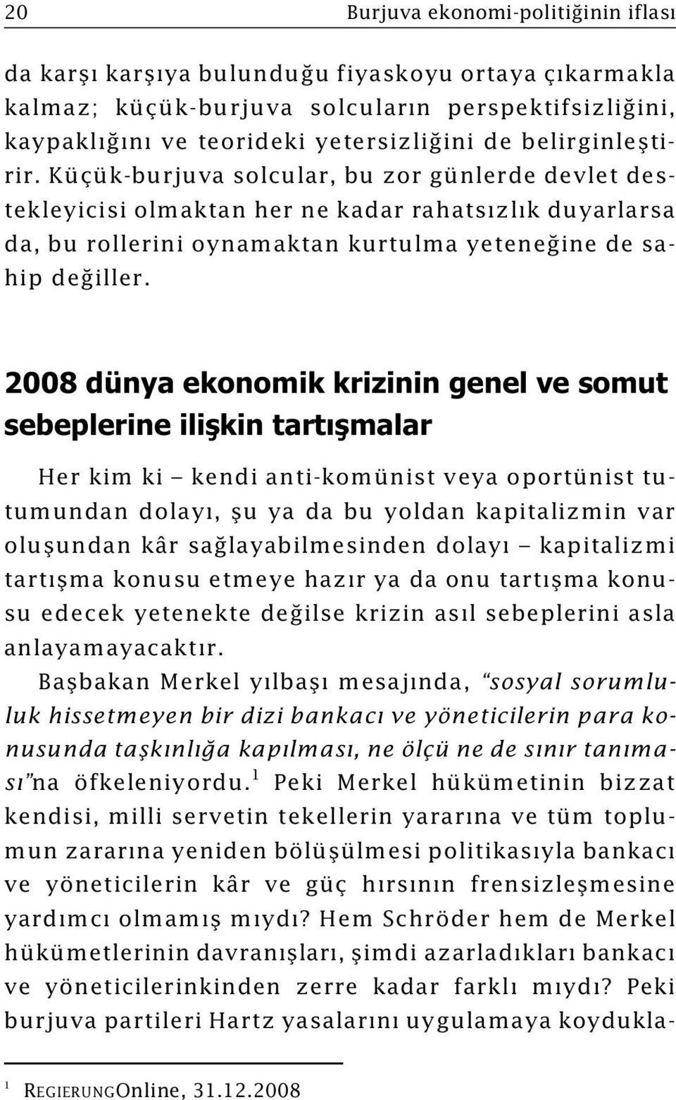 2008 dünya ekonomik krizinin genel ve somut sebeplerine iliºkin tartýºmalar Her kim ki kendi anti-komünist veya oportünist tutumundan dolayý, þu ya da bu yoldan kapitalizmin var oluþundan kâr