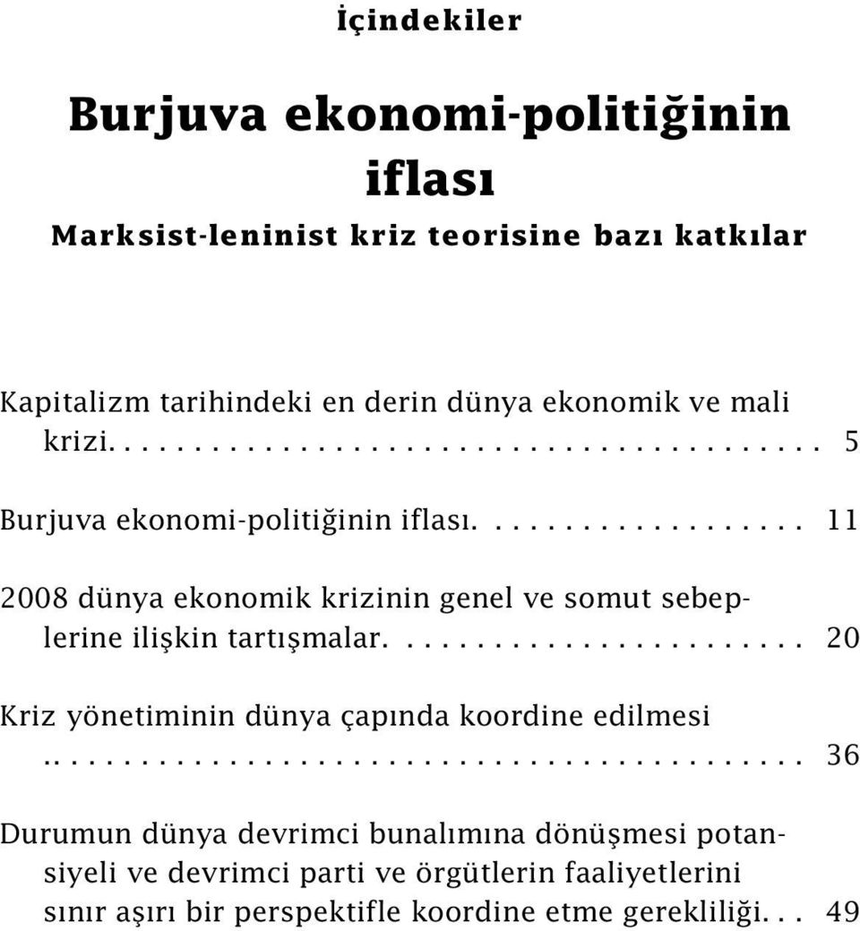 ... 2008 dünya ekonomik krizinin genel ve somut sebeplerine iliþkin tartýþmalar.