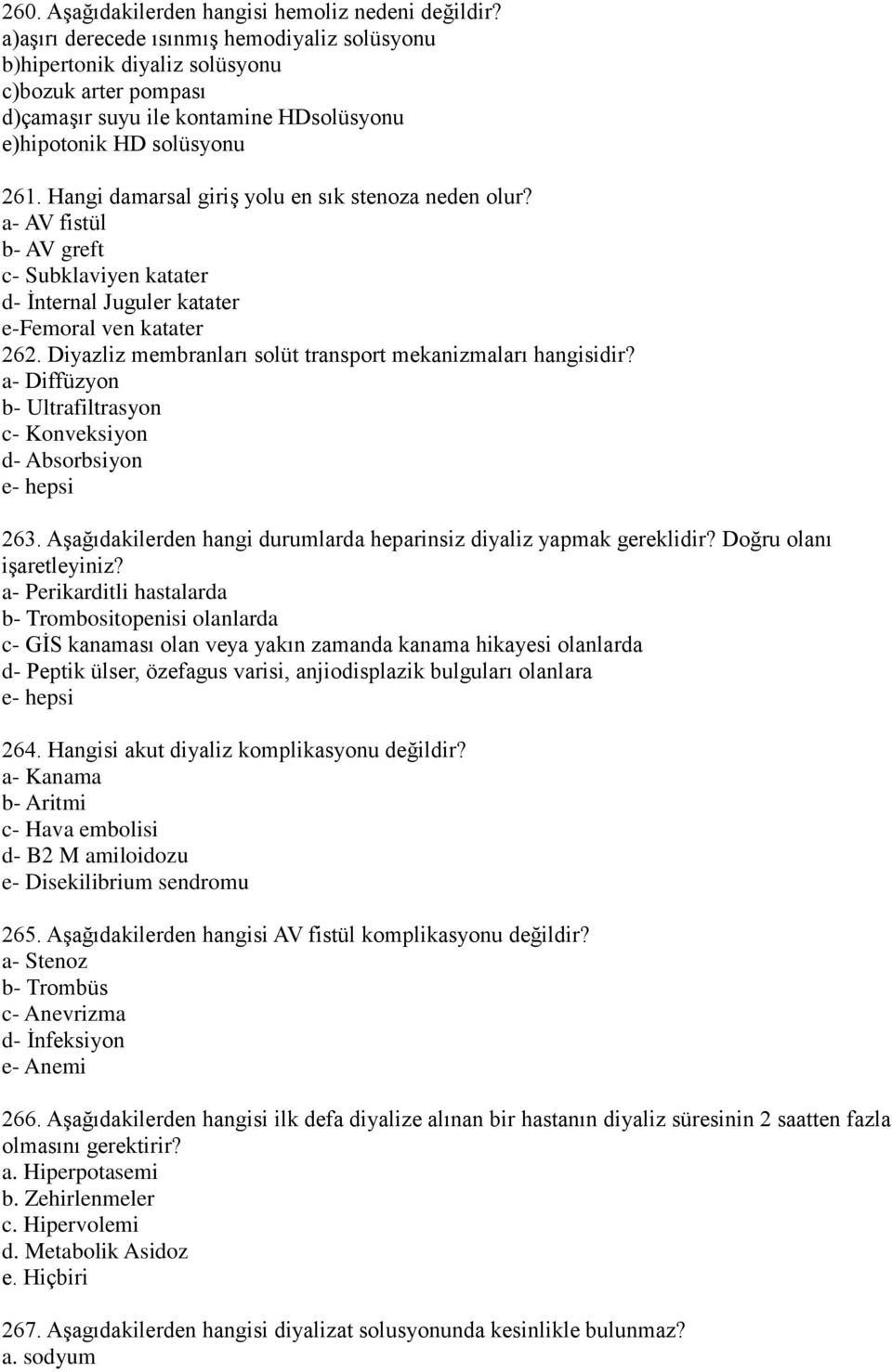 Hangi damarsal giriş yolu en sık stenoza neden olur? a- AV fistül b- AV greft c- Subklaviyen katater d- İnternal Juguler katater e-femoral ven katater 262.