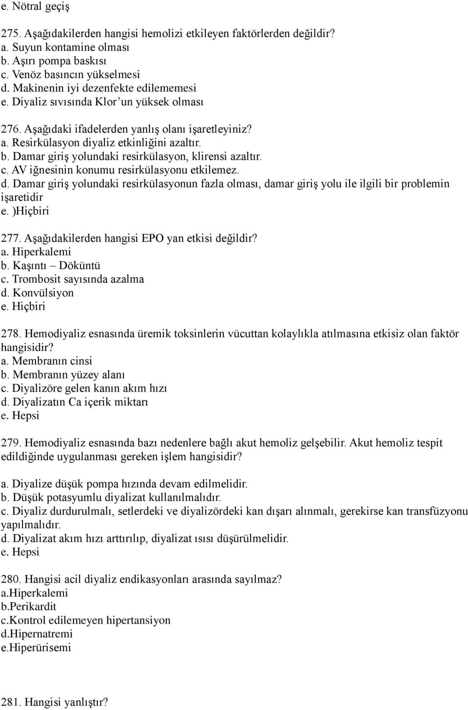 Damar giriş yolundaki resirkülasyon, klirensi azaltır. c. AV iğnesinin konumu resirkülasyonu etkilemez. d.