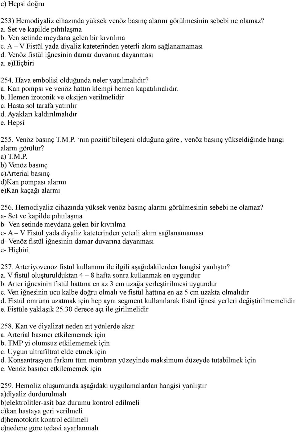 b. Hemen izotonik ve oksijen verilmelidir c. Hasta sol tarafa yatırılır d. Ayakları kaldırılmalıdır e. Hepsi 255. Venöz basınç T.M.P.