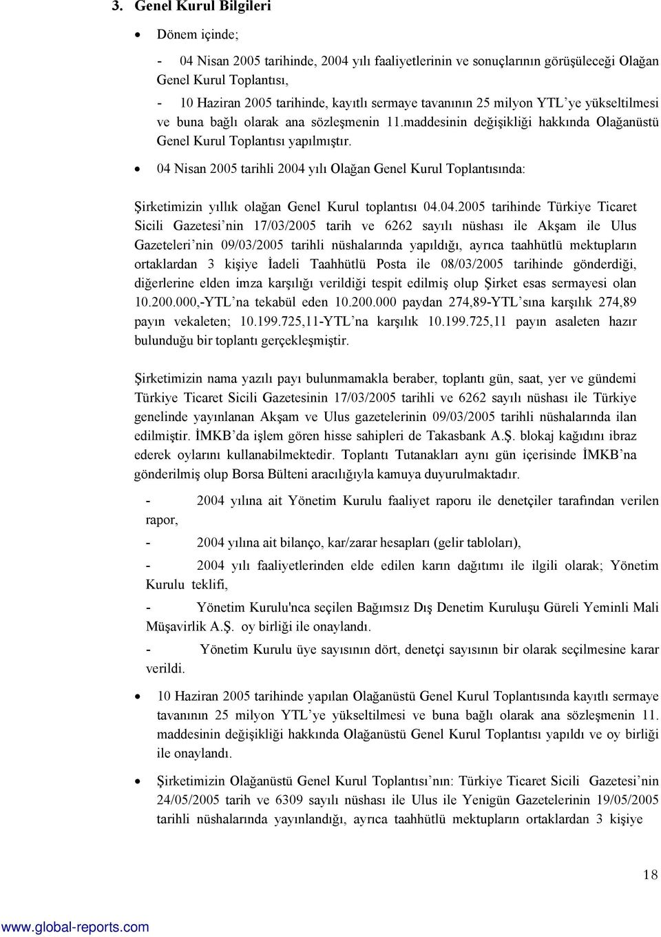 04 Nisan 2005 tarihli 2004 yılı Olağan Genel Kurul Toplantısında: Şirketimizin yıllık olağan Genel Kurul toplantısı 04.04.2005 tarihinde Türkiye Ticaret Sicili Gazetesi nin 17/03/2005 tarih ve 6262