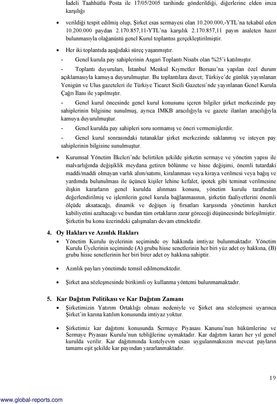 - Genel kurula pay sahiplerinin Asgari Toplantı Nisabı olan %25 i katılmıştır. - Toplantı duyuruları, İstanbul Menkul Kıymetler Borsası na yapılan özel durum açıklamasıyla kamuya duyurulmuştur.