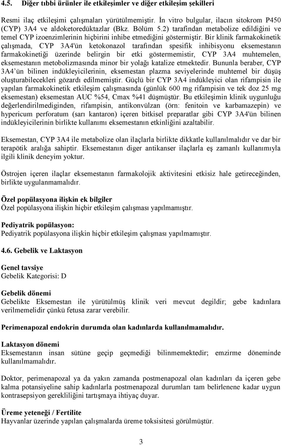 Bir klinik farmakokinetik çalışmada, CYP 3A4'ün ketokonazol tarafından spesifik inhibisyonu eksemestanın farmakokinetiği üzerinde belirgin bir etki göstermemistir, CYP 3A4 muhtemelen, eksemestanın