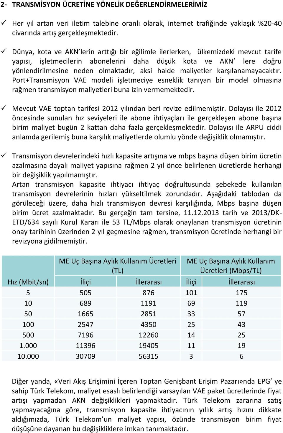 maliyetler karşılanamayacaktır. Port+Transmisyon VAE modeli işletmeciye esneklik tanıyan bir model olmasına rağmen transmisyon maliyetleri buna izin vermemektedir.