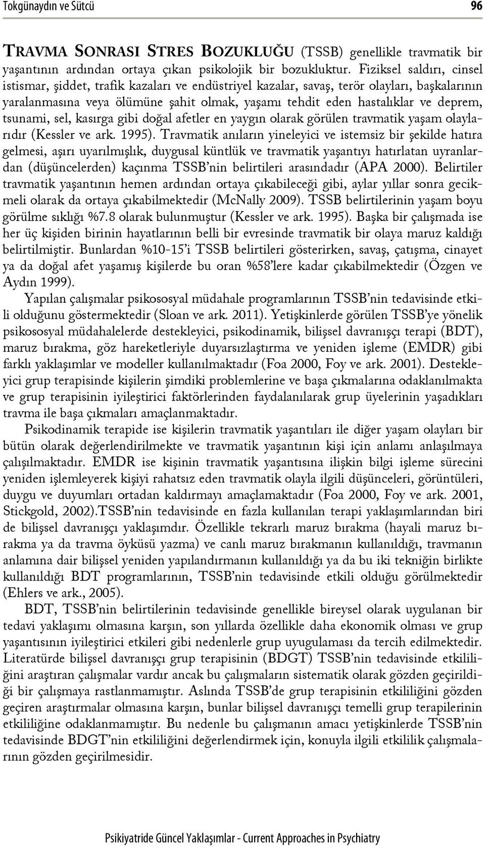 deprem, tsunami, sel, kasırga gibi doğal afetler en yaygın olarak görülen travmatik yaşam olaylarıdır (Kessler ve ark. 1995).