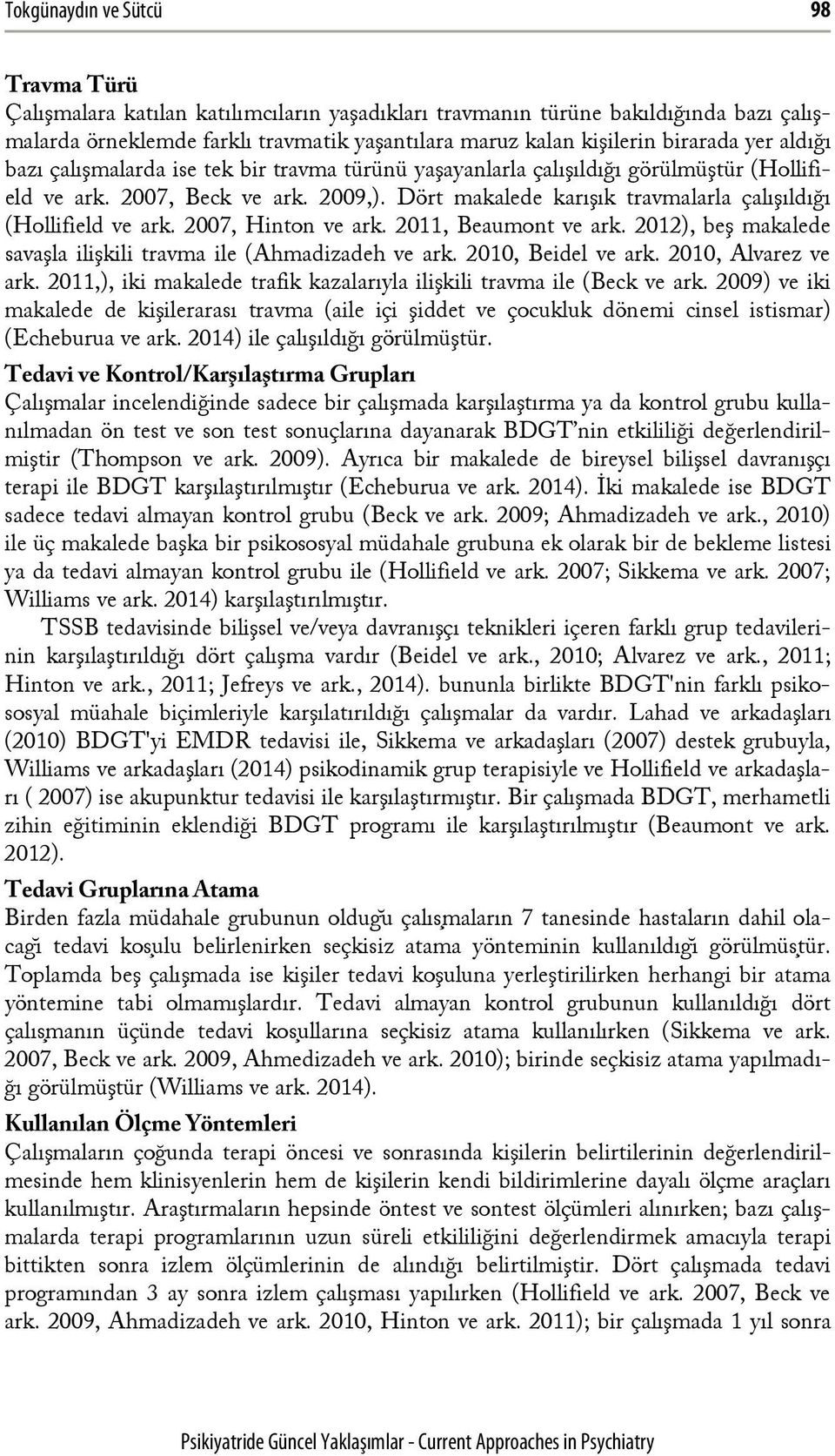 Dört makalede karışık travmalarla çalışıldığı (Hollifield ve ark. 2007, Hinton ve ark. 2011, Beaumont ve ark. 2012), beş makalede savaşla ilişkili travma ile (Ahmadizadeh ve ark. 2010, Beidel ve ark.