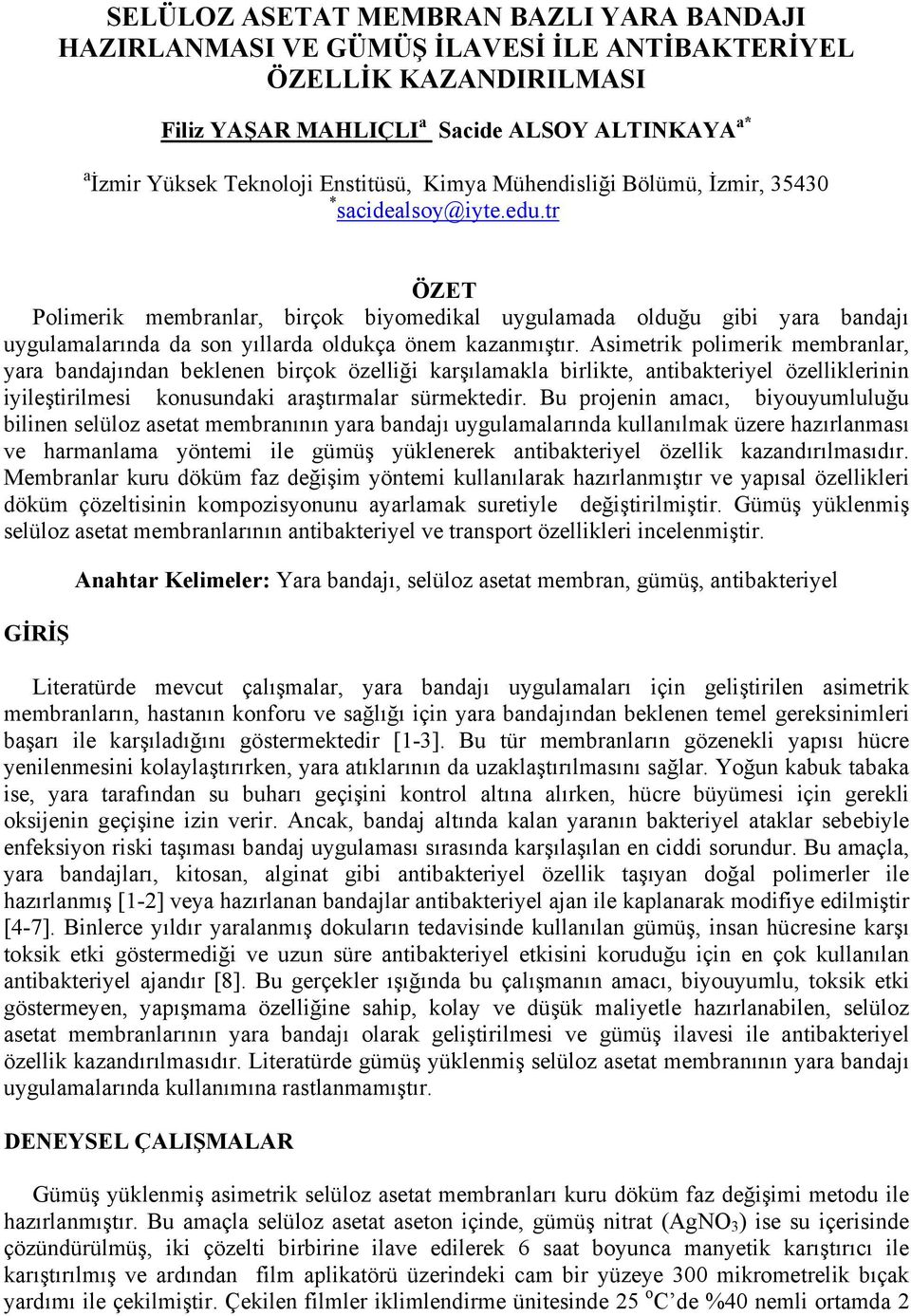 tr ÖZET Polimerik membranlar, birçok biyomedikal uygulamada olduğu gibi yara bandajı uygulamalarında da son yıllarda oldukça önem kazanmıştır.