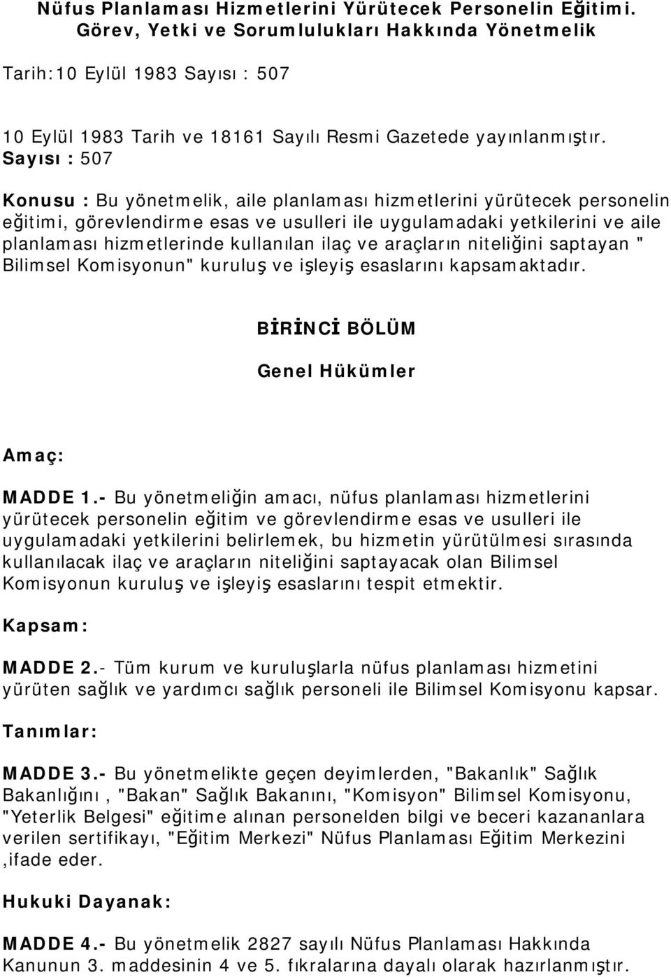 Sayısı : 507 Konusu : Bu yönetmelik, aile planlaması hizmetlerini yürütecek personelin eğitimi, görevlendirme esas ve usulleri ile uygulamadaki yetkilerini ve aile planlaması hizmetlerinde kullanılan