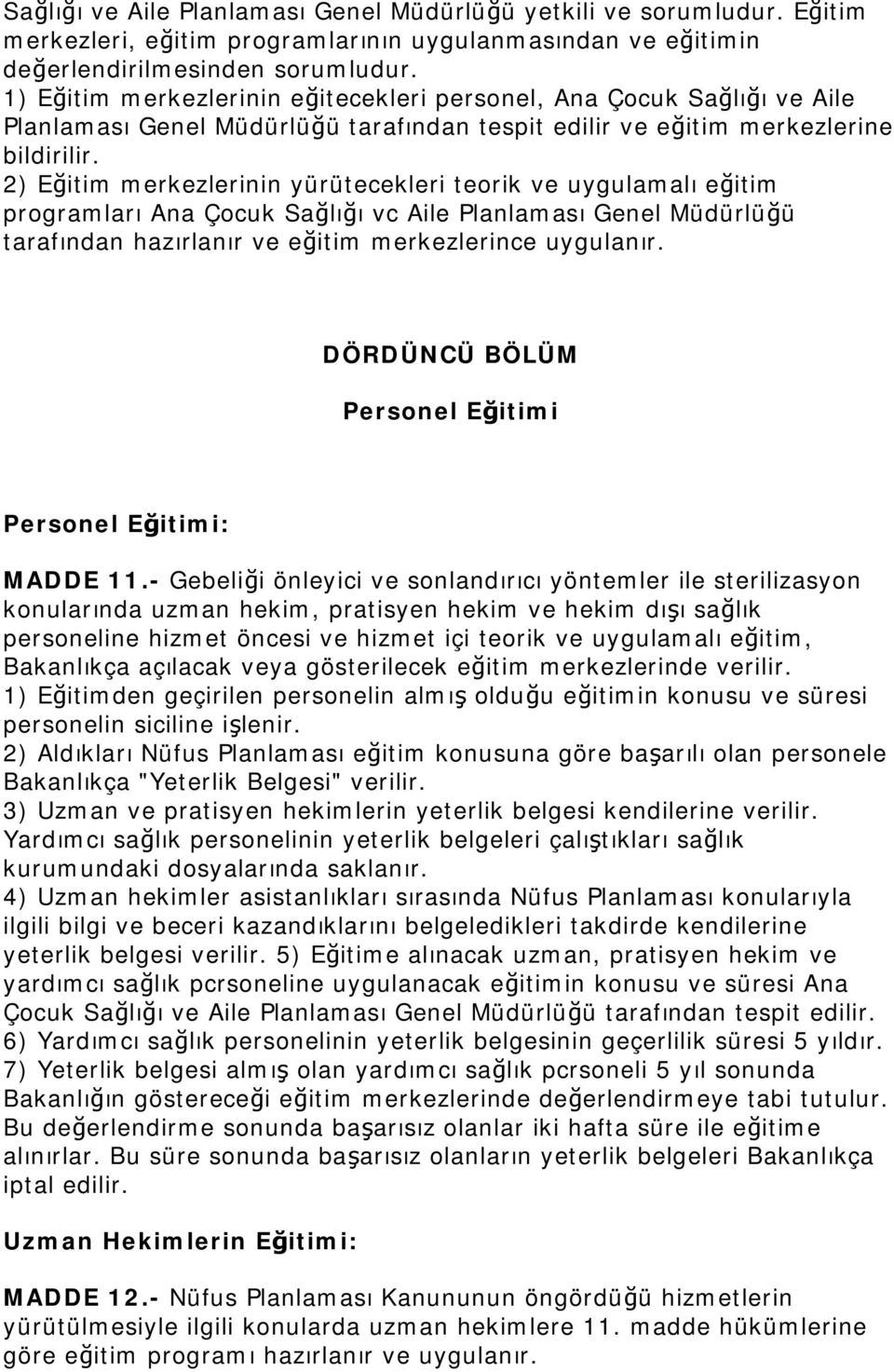 2) Eğitim merkezlerinin yürütecekleri teorik ve uygulamalı eğitim programları Ana Çocuk Sağlığı vc Aile Planlaması Genel Müdürlüğü tarafından hazırlanır ve eğitim merkezlerince uygulanır.