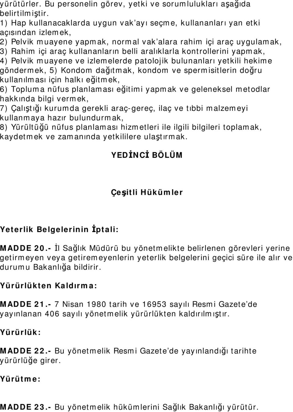 aralıklarla kontrollerini yapmak, 4) Pelvik muayene ve izlemelerde patolojik bulunanları yetkili hekime göndermek, 5) Kondom dağıtmak, kondom ve spermisitlerin doğru kullanılması için halkı eğitmek,