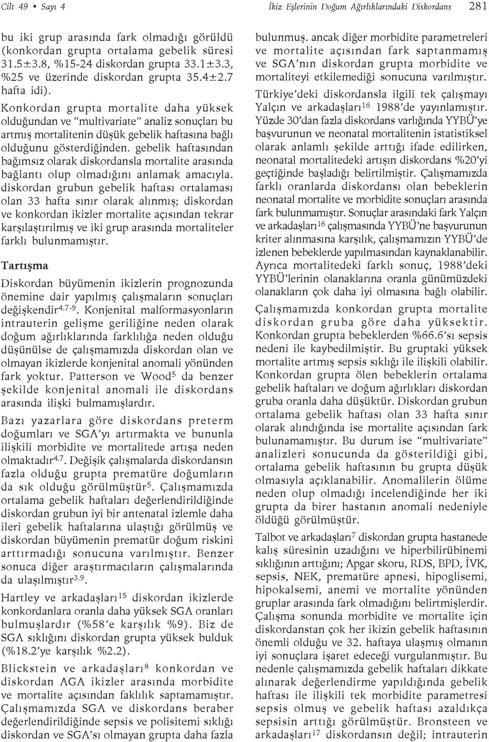 Konkordan grupta mortalite daha yüksek olduğundan ve multivariate analiz sonuçları bu artmış mortalitenin düşük gebelik haftasına bağlı olduğunu gösterdiğinden.