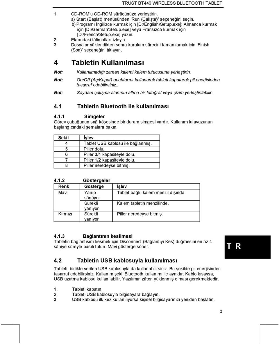 4 Tabletin Kullanılması Kullanılmadığı zaman kalemi kalem tutucusuna yerleştirin. On/Off (Aç/Kapat) anahtarını kullanarak tableti kapatarak pil enerjisinden tasarruf edebilirsiniz.