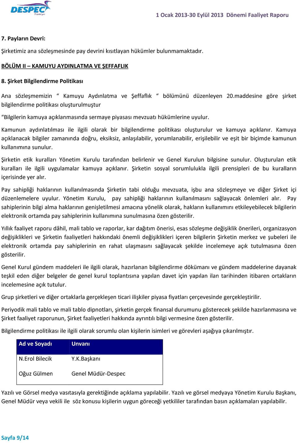 maddesine göre şirket bilgilendirme politikası oluşturulmuştur Bilgilerin kamuya açıklanmasında sermaye piyasası mevzuatı hükümlerine uyulur.