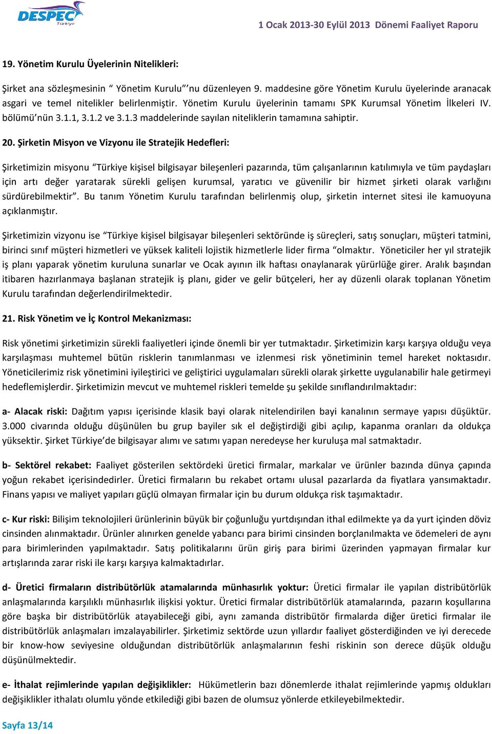 Şirketin Misyon ve Vizyonu ile Stratejik Hedefleri: Şirketimizin misyonu Türkiye kişisel bilgisayar bileşenleri pazarında, tüm çalışanlarının katılımıyla ve tüm paydaşları için artı değer yaratarak