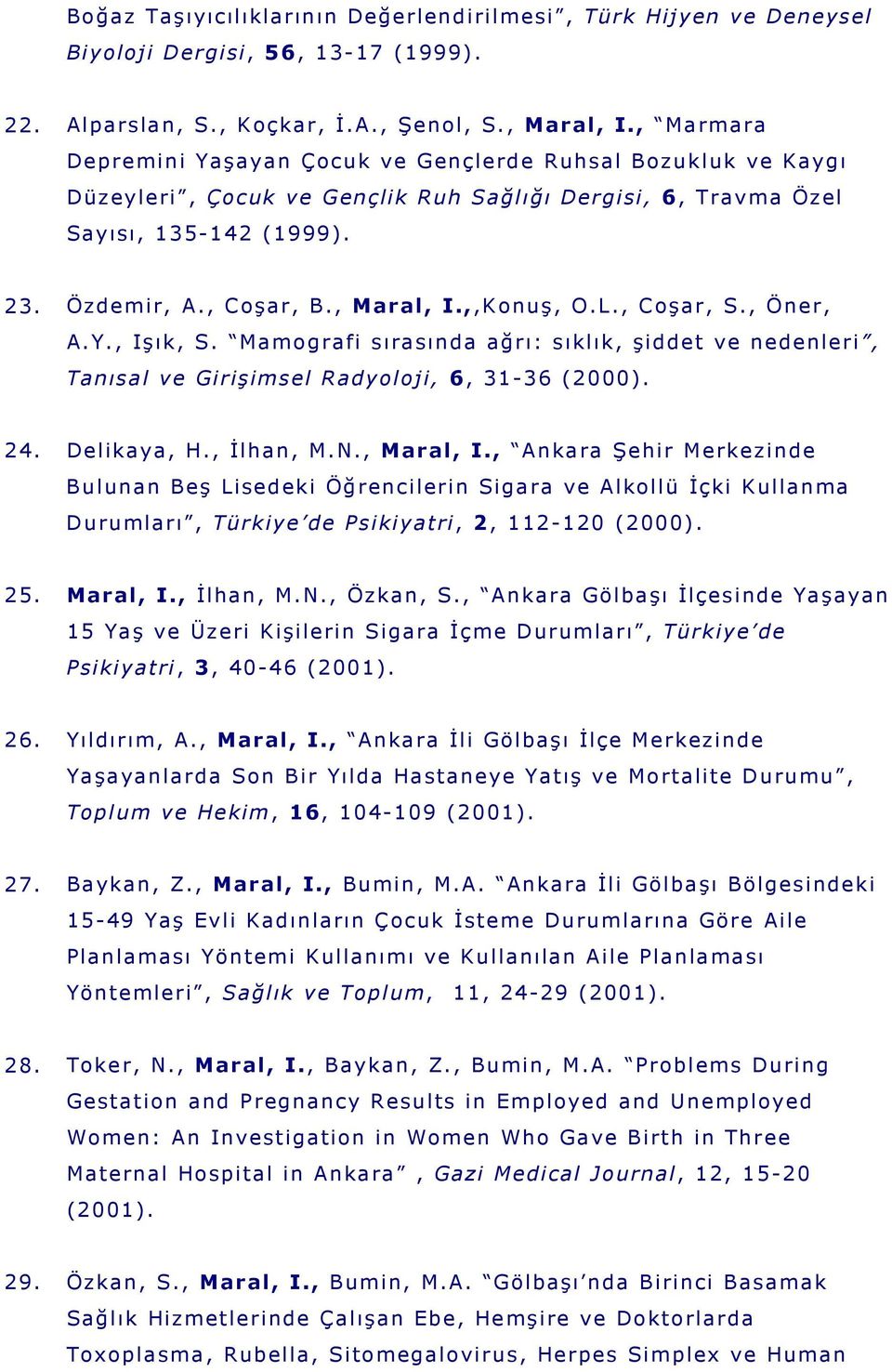 ,,Konuş, O.L., Coşar, S., Öner, A.Y., Işık, S. Mamografi sırasında ağrı: sıklık, şiddet ve nedenleri, Tanısal ve Girişimsel Radyoloji, 6, 31-36 (2000). 24. Delikaya, H., Đlhan, M.N., Maral, I.