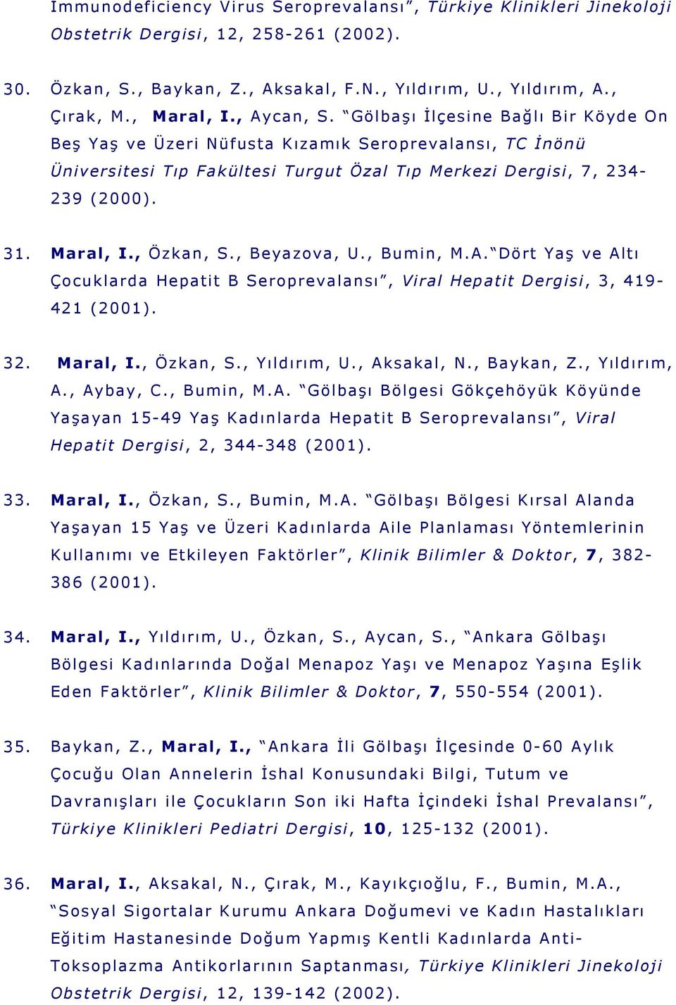 , Özkan, S., Beyazova, U., Bumin, M.A. Dört Yaş ve Altı Çocuklarda Hepatit B Seroprevalansı, Viral Hepatit Dergisi, 3, 419-421 (2001). 32. Maral, I., Özkan, S., Yıldırım, U., Aksakal, N., Baykan, Z.