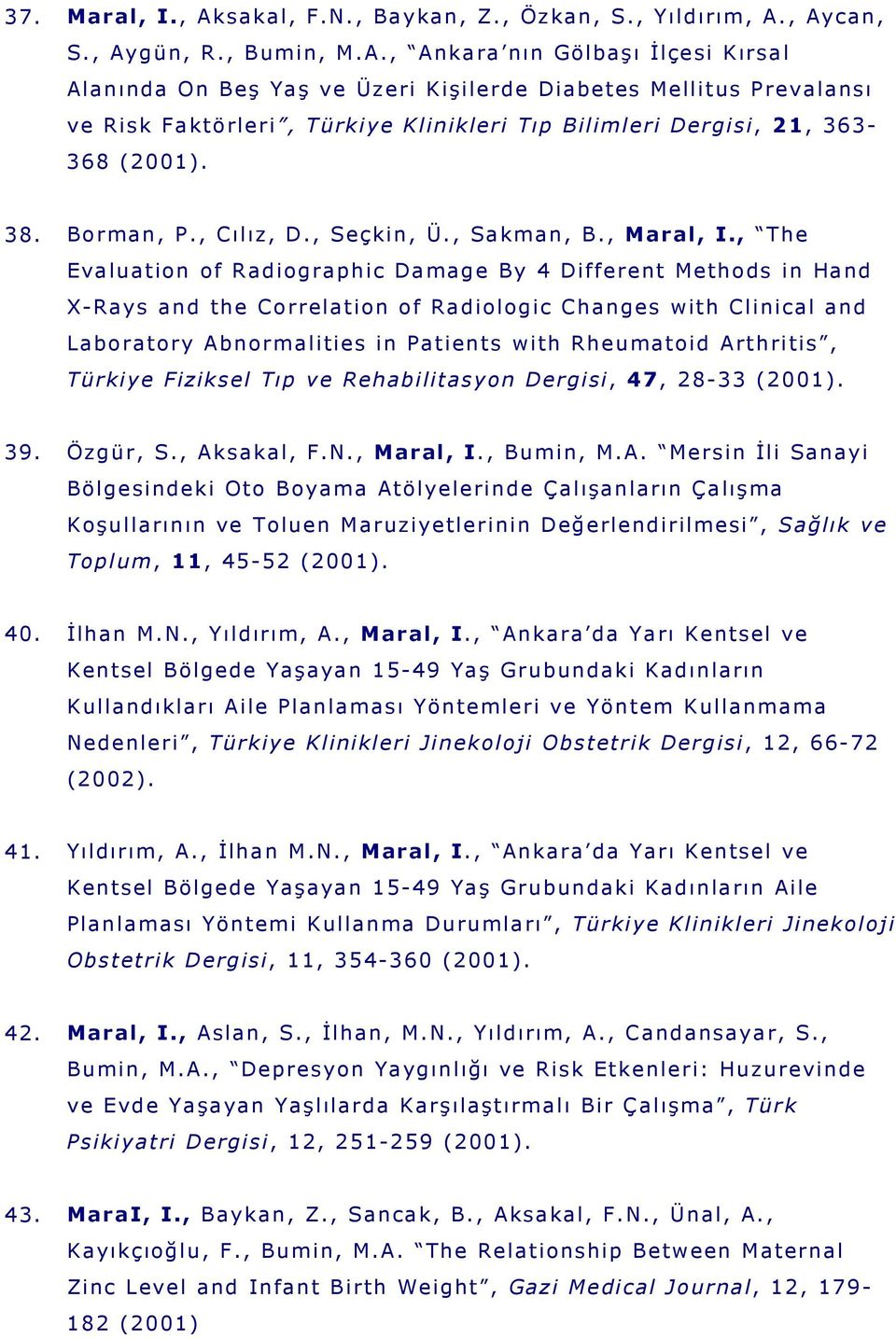 , Aycan, S., Aygün, R., Bumin, M.A., Ankara nın Gölbaşı Đlçesi Kırsal Alanında On Beş Yaş ve Üzeri Kişilerde Diabetes Mellitus Prevalansı ve Risk Faktörleri, Türkiye Klinikleri Tıp Bilimleri Dergisi, 21, 363-368 (2001).