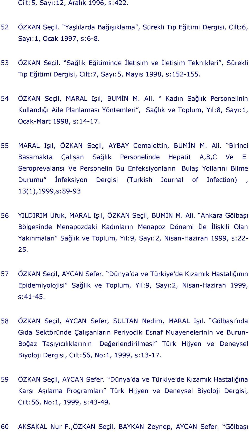 Kadın Sağlık Personelinin Kullandığı Aile Planlaması Yöntemleri, Sağlık ve Toplum, Yıl:8, Sayı:1, Ocak-Mart 1998, s:14-17. 55 MARAL Işıl, ÖZKAN Seçil, AYBAY Cemalettin, BUMĐN M. Ali.