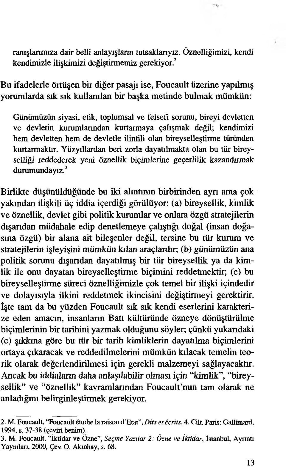 devletten ve devletin kuramlarından kurtarmaya çalışmak değil; kendimizi hem devletten hem de devletle ilintili olan bireyselleştirme türünden kurtarmaktır.